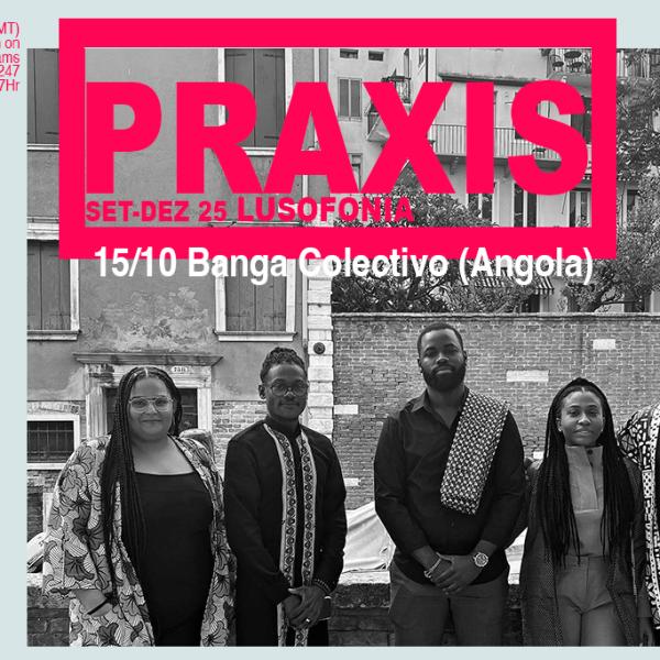 15/10 - Praxis com Banga Colectivo (Portugal/Angola)